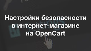 Основные настройки безопасности для интернет-магазина на OpenCart
